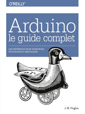 cover image of Arduino le guide complet--Une référence pour ingénieurs, techniciens et bricoleurs--collection O'Reilly